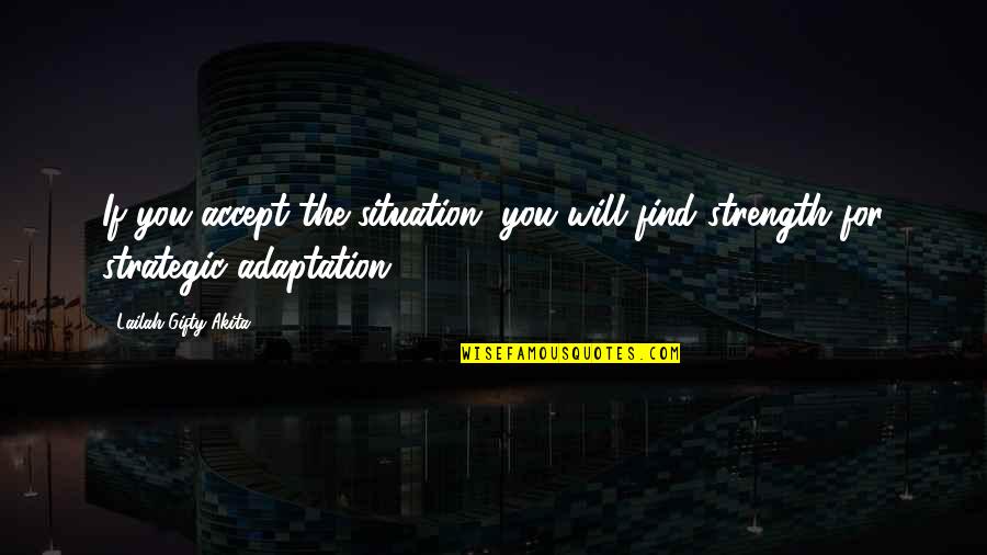 Life Advisor Quotes By Lailah Gifty Akita: If you accept the situation, you will find