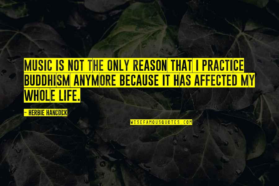 Life Affected Quotes By Herbie Hancock: Music is not the only reason that I