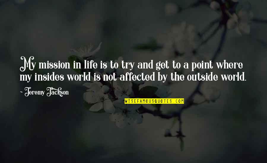 Life Affected Quotes By Jeremy Jackson: My mission in life is to try and