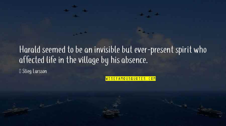 Life Affected Quotes By Stieg Larsson: Harald seemed to be an invisible but ever-present