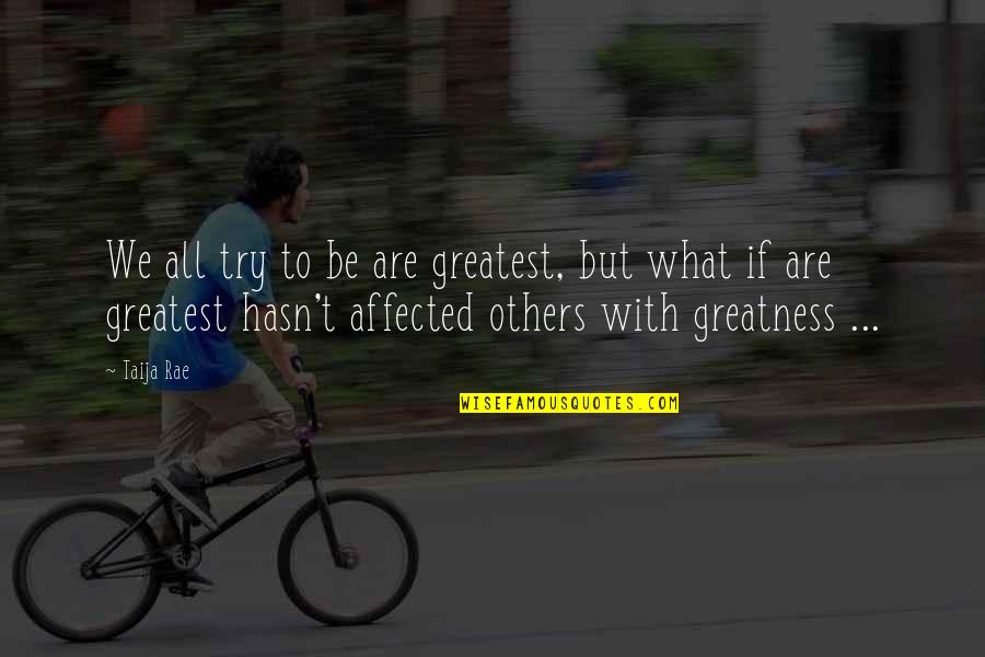 Life Affected Quotes By Taija Rae: We all try to be are greatest, but