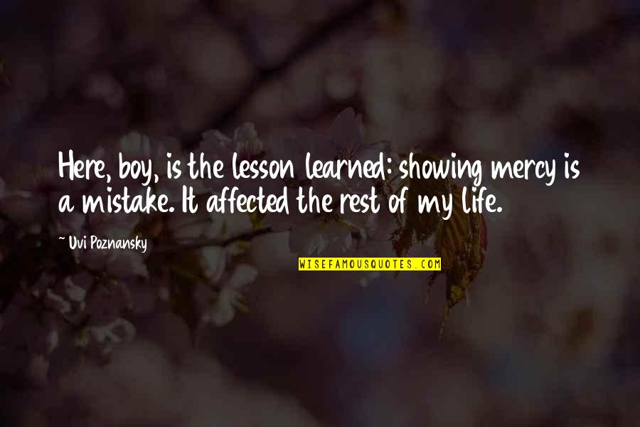 Life Affected Quotes By Uvi Poznansky: Here, boy, is the lesson learned: showing mercy
