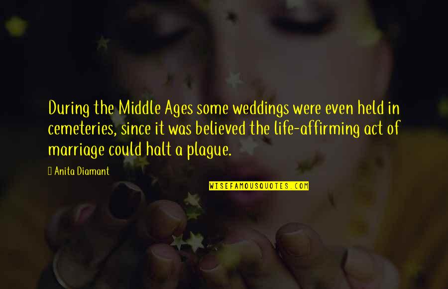 Life Affirming Quotes By Anita Diamant: During the Middle Ages some weddings were even