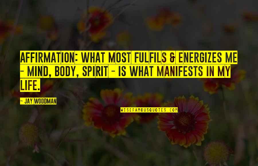 Life Affirming Quotes By Jay Woodman: Affirmation: What most fulfils & energizes me -