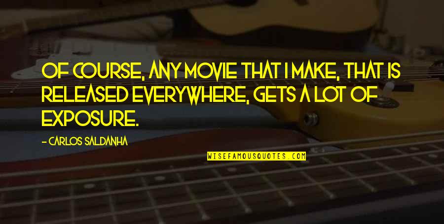 Life After 40 Quotes By Carlos Saldanha: Of course, any movie that I make, that Life After 40 Quotes By Carlos Saldanha: Of course, any movie that I make, that