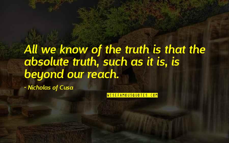 Life After 50 Quotes By Nicholas Of Cusa: All we know of the truth is that