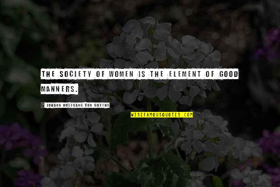 Life After A Breakup Quotes By Johann Wolfgang Von Goethe: The society of women is the element of Life After A Breakup Quotes By Johann Wolfgang Von Goethe: The society of women is the element of