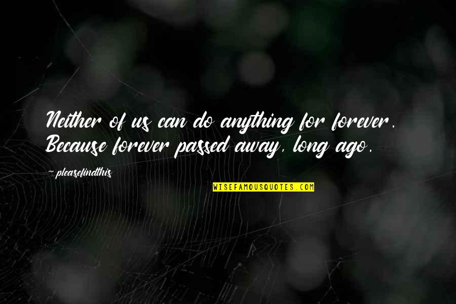 Life After A Loved One Dies Quotes By Pleasefindthis: Neither of us can do anything for forever.