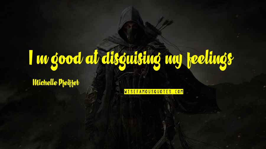 Life After College Quotes By Michelle Pfeiffer: I'm good at disguising my feelings. Life After College Quotes By Michelle Pfeiffer: I'm good at disguising my feelings.