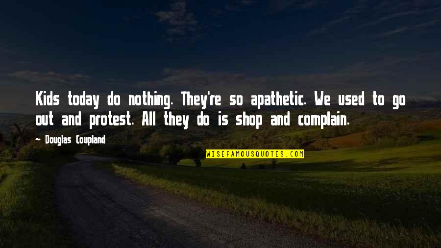 Life After Death Experiences Quotes By Douglas Coupland: Kids today do nothing. They're so apathetic. We