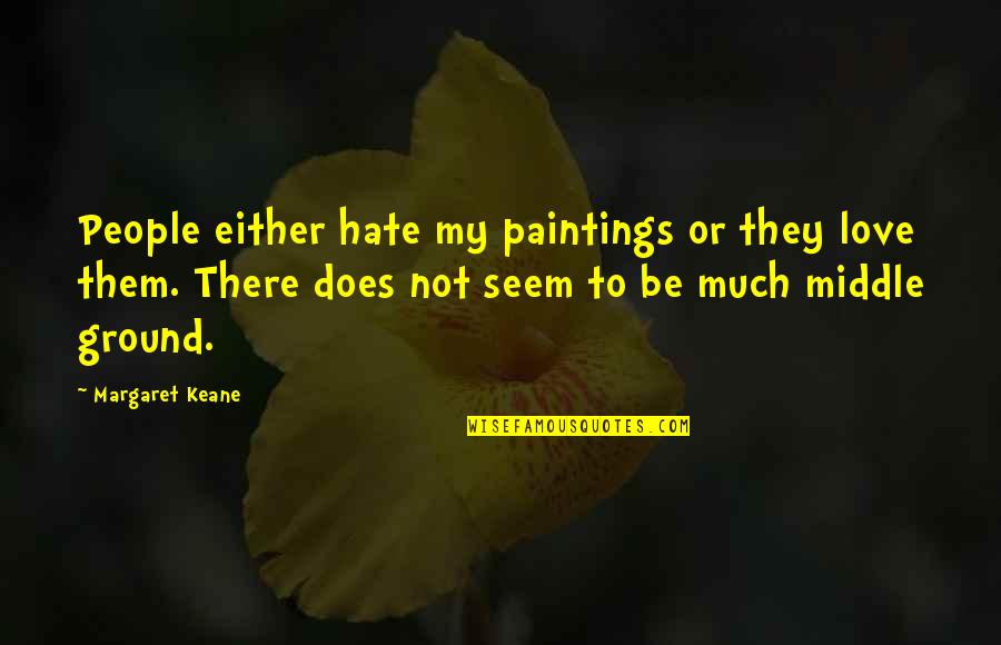 Life After Death Experiences Quotes By Margaret Keane: People either hate my paintings or they love