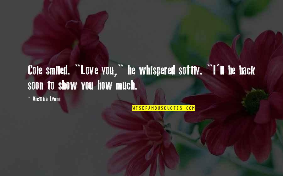 Life After Death Lds Quotes By Victoria Lynne: Cole smiled. "Love you," he whispered softly. "I'll Life After Death Lds Quotes By Victoria Lynne: Cole smiled. "Love you," he whispered softly. "I'll