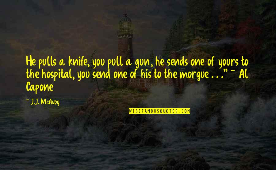 Life After Death Of Loved One Quotes By J.J. McAvoy: He pulls a knife, you pull a gun, Life After Death Of Loved One Quotes By J.J. McAvoy: He pulls a knife, you pull a gun,