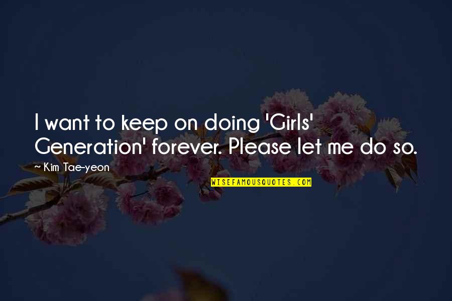 Life After Death Of Loved One Quotes By Kim Tae-yeon: I want to keep on doing 'Girls' Generation'