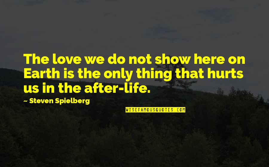 Life After Earth Quotes By Steven Spielberg: The love we do not show here on