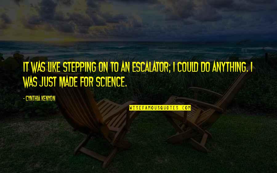 Life After Fire Quotes By Cynthia Kenyon: It was like stepping on to an escalator; Life After Fire Quotes By Cynthia Kenyon: It was like stepping on to an escalator;
