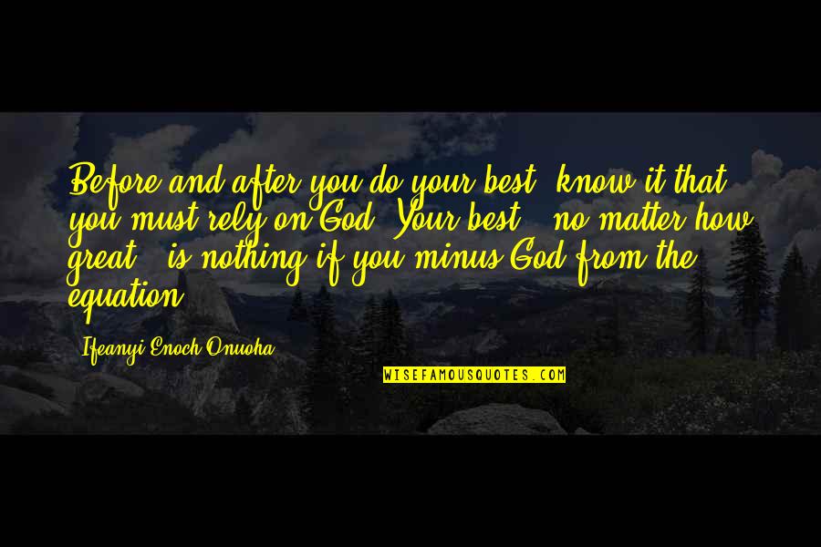 Life After God Quotes By Ifeanyi Enoch Onuoha: Before and after you do your best, know
