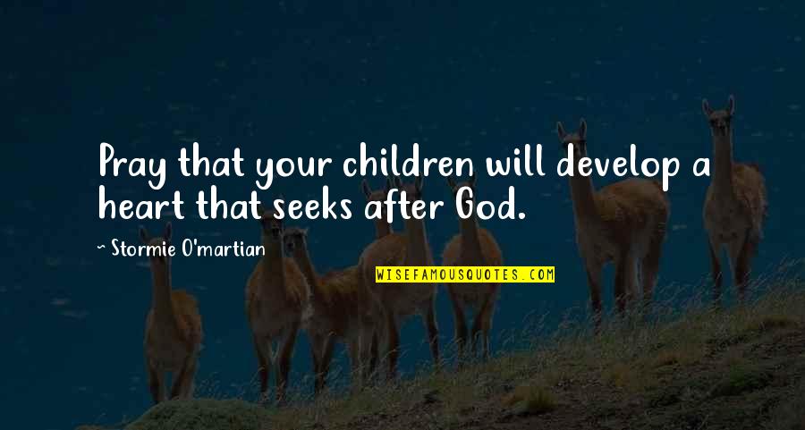 Life After God Quotes By Stormie O'martian: Pray that your children will develop a heart
