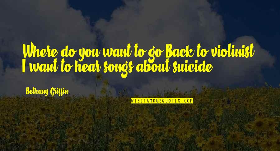 Life After High School Quotes By Bethany Griffin: Where do you want to go?Back to violinist.