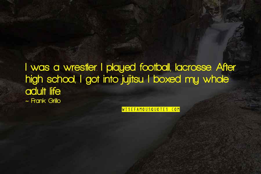 Life After High School Quotes By Frank Grillo: I was a wrestler. I played football, lacrosse. Life After High School Quotes By Frank Grillo: I was a wrestler. I played football, lacrosse.