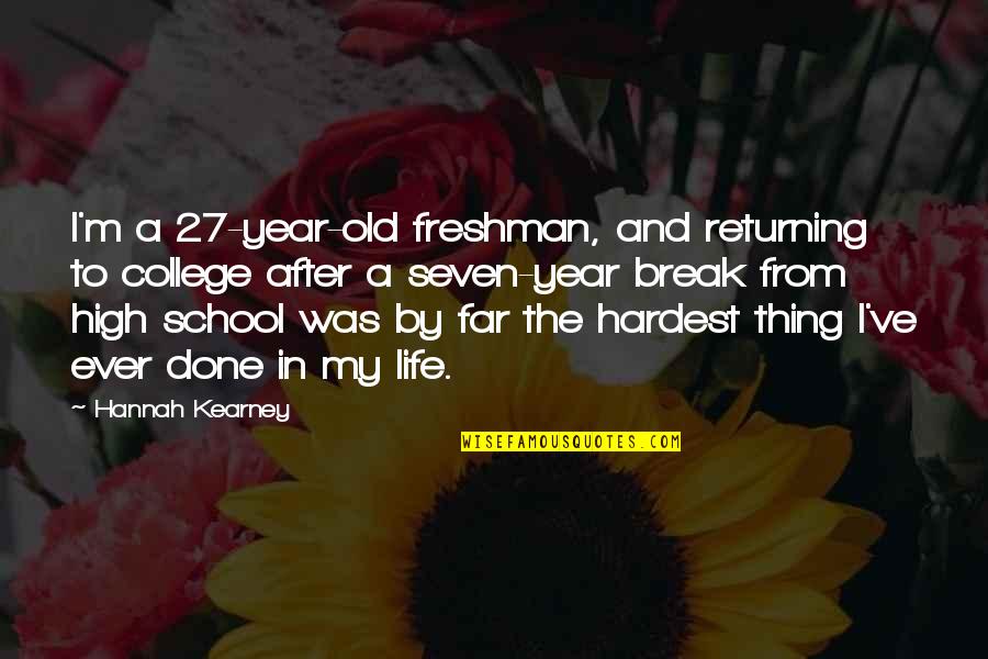 Life After High School Quotes By Hannah Kearney: I'm a 27-year-old freshman, and returning to college Life After High School Quotes By Hannah Kearney: I'm a 27-year-old freshman, and returning to college