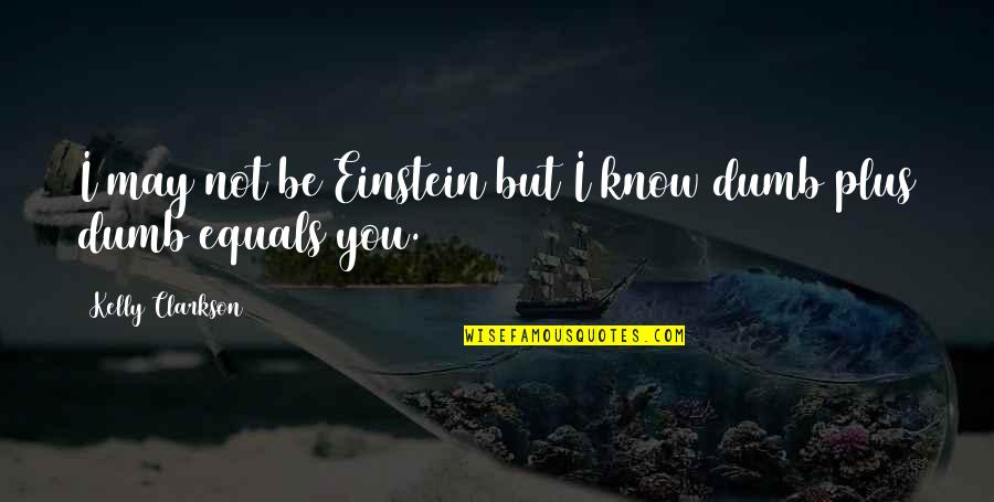 Life After Juliet Quotes By Kelly Clarkson: I may not be Einstein but I know