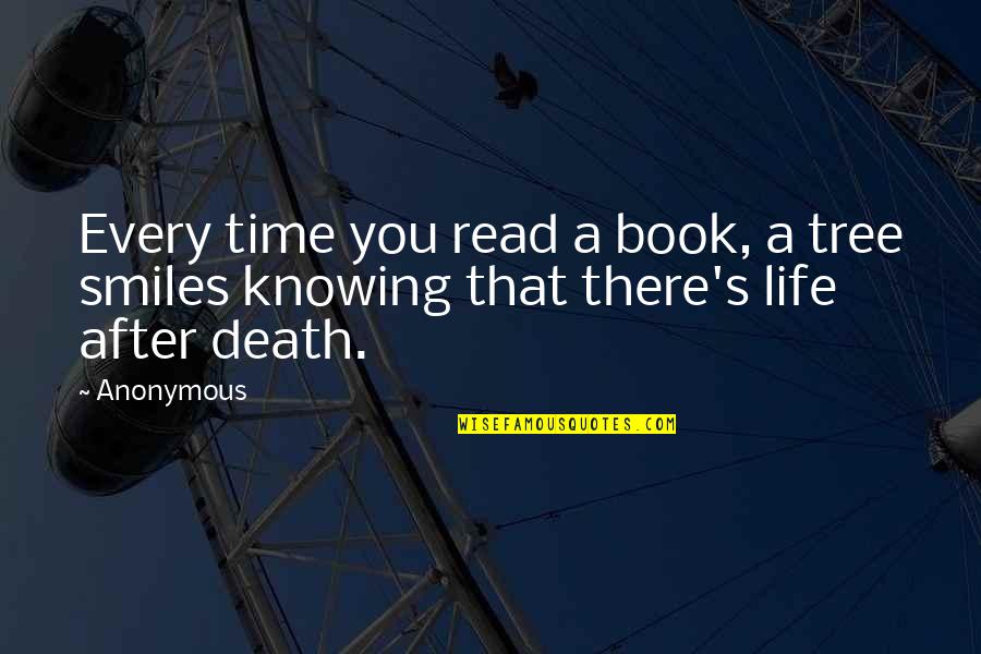 Life After Life Book Quotes By Anonymous: Every time you read a book, a tree