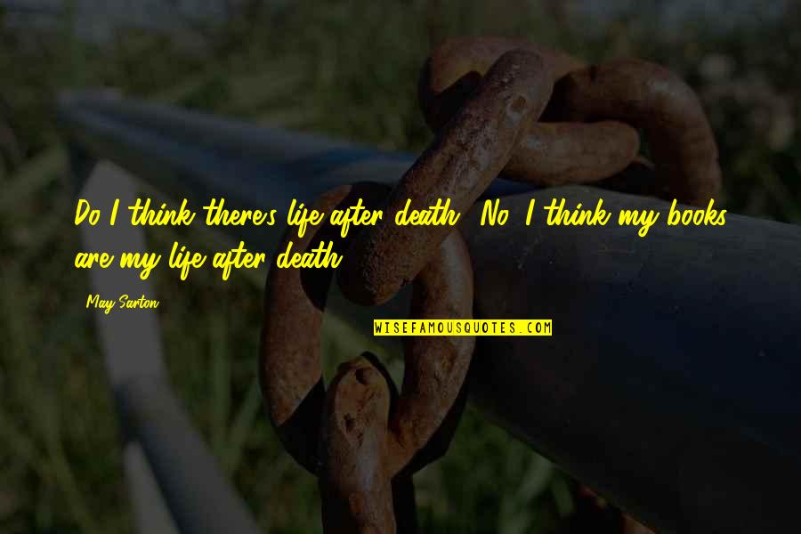 Life After Life Book Quotes By May Sarton: Do I think there's life after death? No,