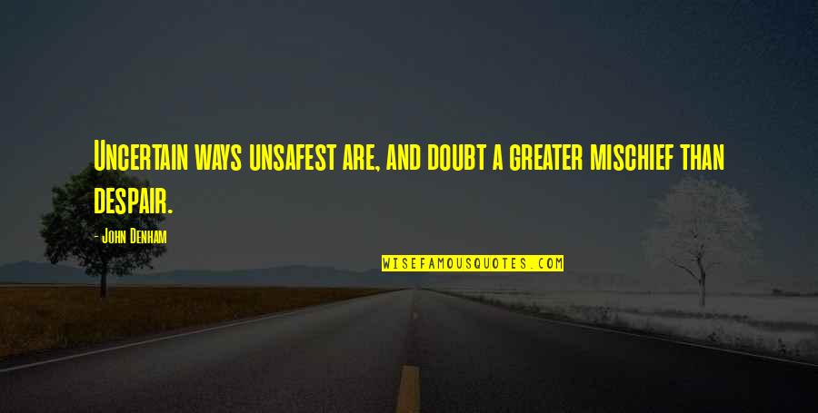 Life After Near Death Quotes By John Denham: Uncertain ways unsafest are, and doubt a greater