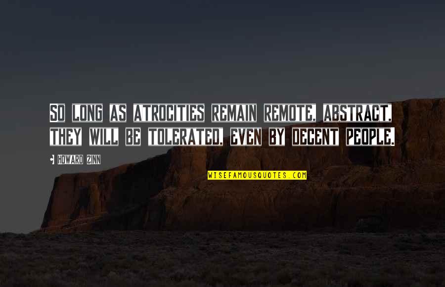 Life After School Quotes By Howard Zinn: So long as atrocities remain remote, abstract, they Life After School Quotes By Howard Zinn: So long as atrocities remain remote, abstract, they
