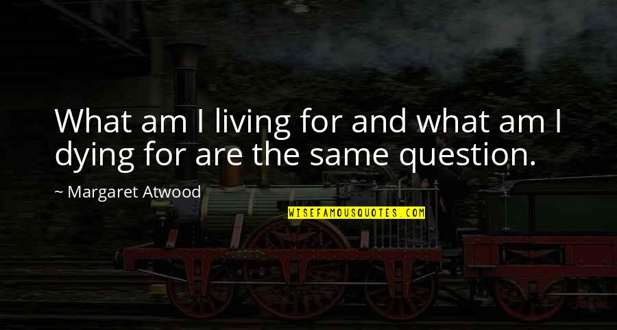 Life After Struggle Quotes By Margaret Atwood: What am I living for and what am