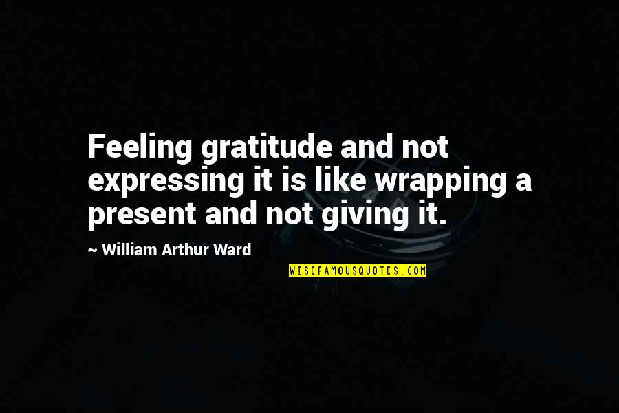 Life After The Pandemic Quotes By William Arthur Ward: Feeling gratitude and not expressing it is like