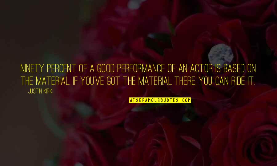 Life After The Storm Quotes By Justin Kirk: Ninety percent of a good performance of an Life After The Storm Quotes By Justin Kirk: Ninety percent of a good performance of an