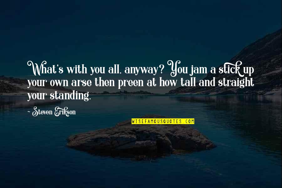 Life After The Storm Quotes By Steven Erikson: What's with you all, anyway? You jam a Life After The Storm Quotes By Steven Erikson: What's with you all, anyway? You jam a
