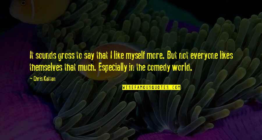Life After Trauma Quotes By Chris Kattan: It sounds gross to say that I like Life After Trauma Quotes By Chris Kattan: It sounds gross to say that I like