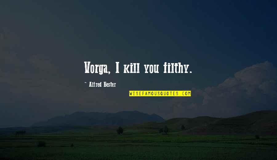 Life After Work Quotes By Alfred Bester: Vorga, I kill you filthy.
