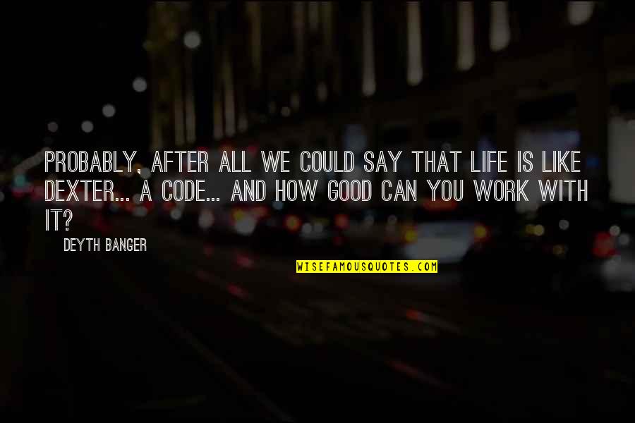 Life After Work Quotes By Deyth Banger: Probably, after all we could say that life