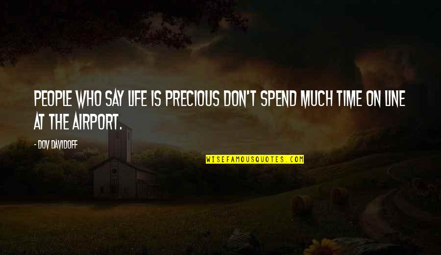 Life After Work Quotes By Dov Davidoff: People who say life is precious don't spend
