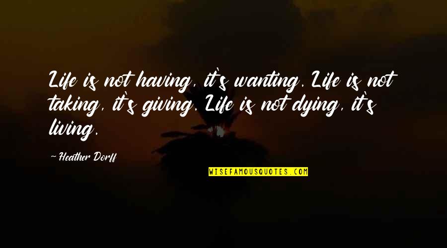 Life After Work Quotes By Heather Dorff: Life is not having, it's wanting. Life is