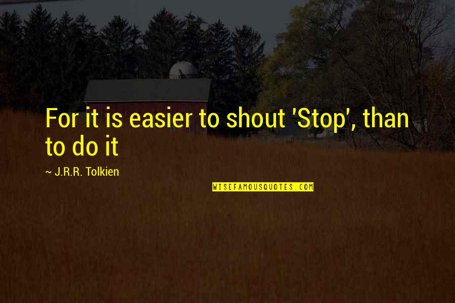 Life After Work Quotes By J.R.R. Tolkien: For it is easier to shout 'Stop', than