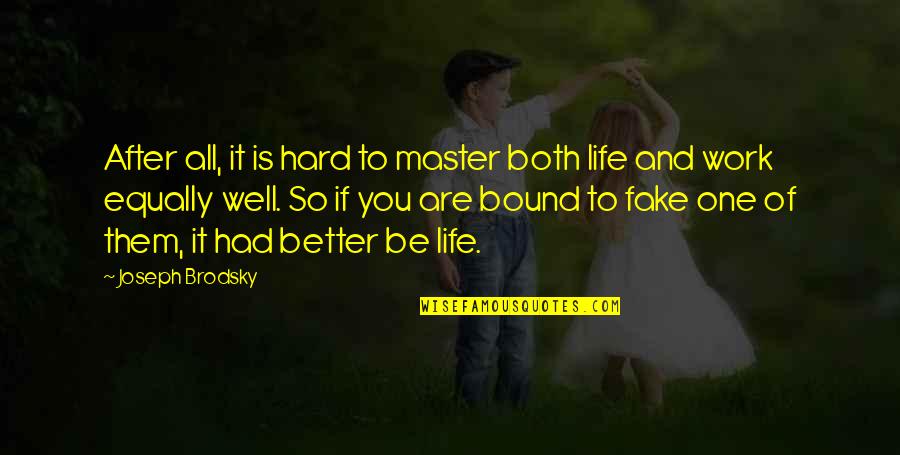 Life After Work Quotes By Joseph Brodsky: After all, it is hard to master both