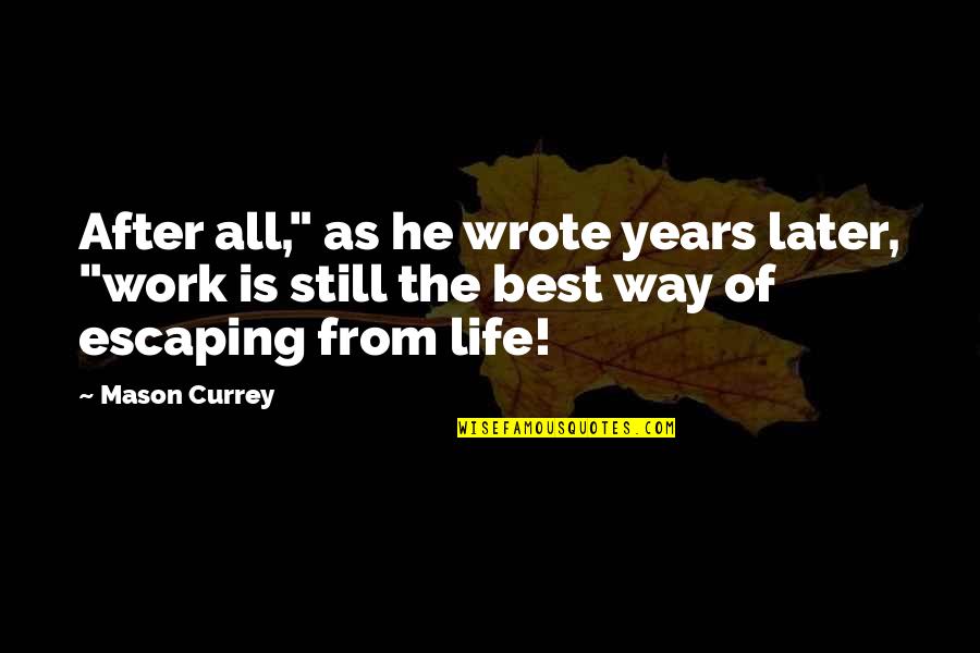 Life After Work Quotes By Mason Currey: After all," as he wrote years later, "work