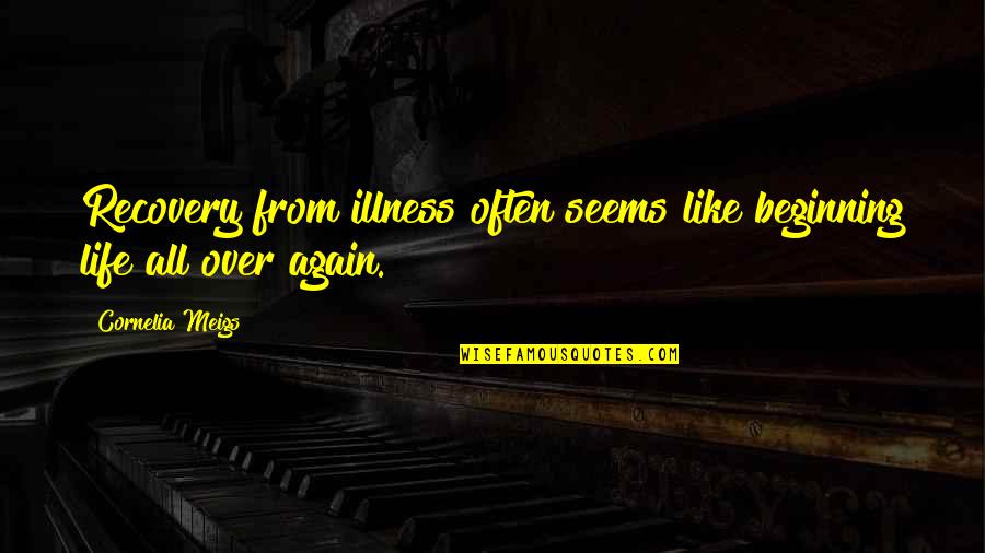 Life Again Quotes By Cornelia Meigs: Recovery from illness often seems like beginning life
