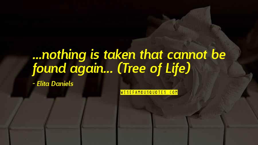Life Again Quotes By Elita Daniels: ...nothing is taken that cannot be found again...