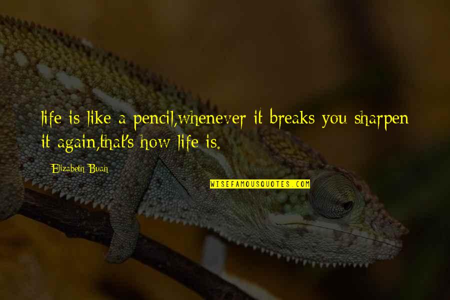 Life Again Quotes By Elizabeth Buah: life is like a pencil,whenever it breaks you