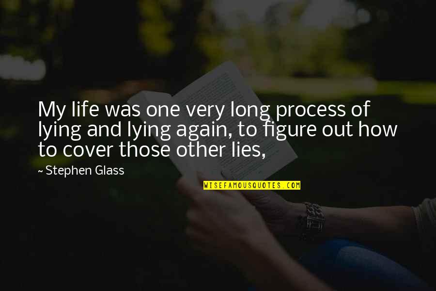 Life Again Quotes By Stephen Glass: My life was one very long process of