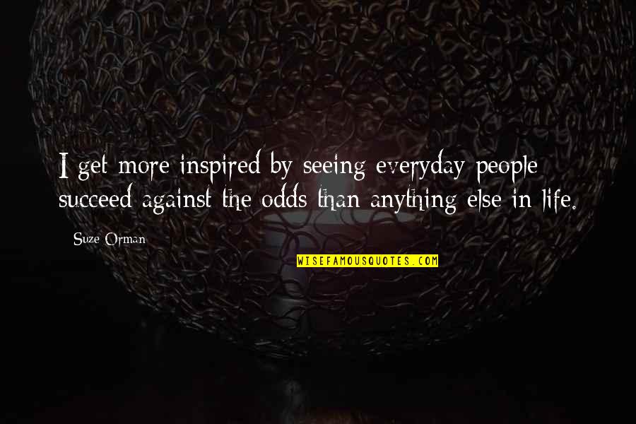 Life Against All Odds Quotes By Suze Orman: I get more inspired by seeing everyday people Life Against All Odds Quotes By Suze Orman: I get more inspired by seeing everyday people