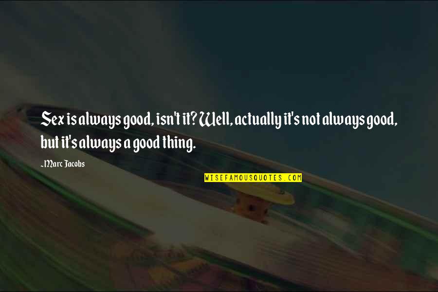 Life Aint A Competition Quotes By Marc Jacobs: Sex is always good, isn't it? Well, actually