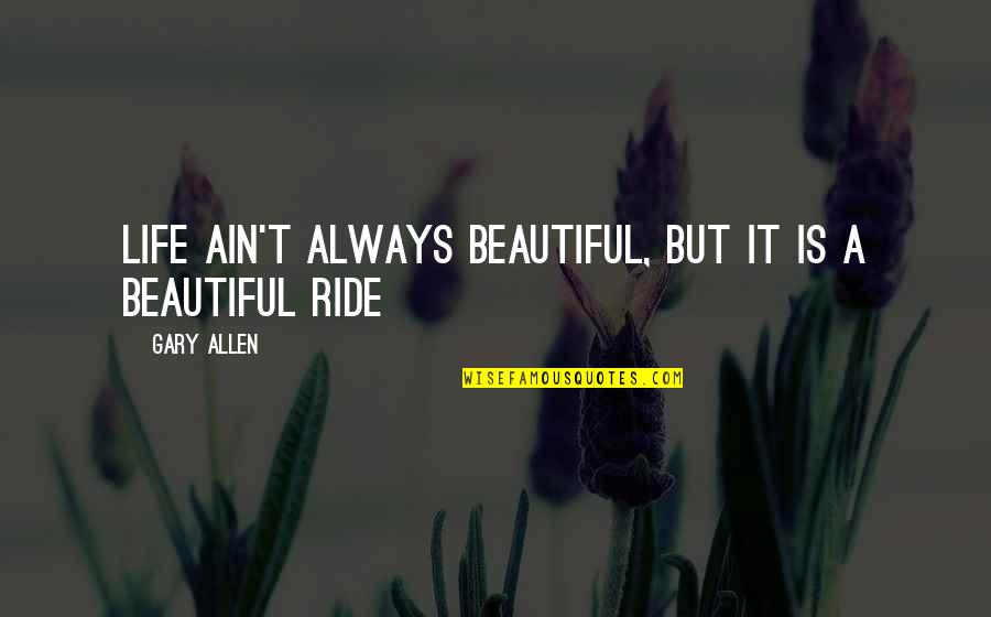 Life Ain't Always Beautiful Quotes By Gary Allen: Life ain't always beautiful, but it is a