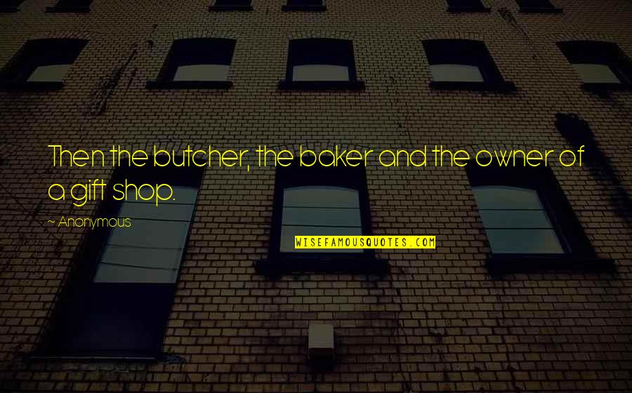 Life Ain't Always Perfect Quotes By Anonymous: Then the butcher, the baker and the owner